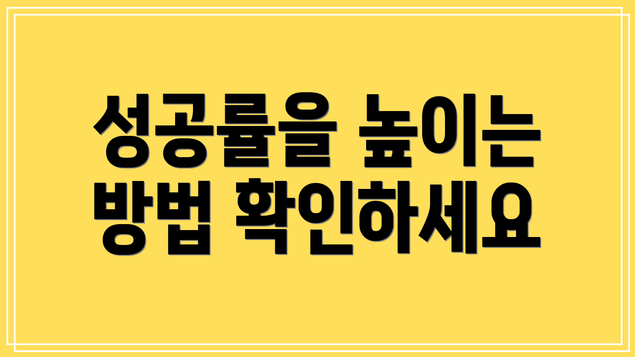 성공률을 높이는 방법 확인하세요