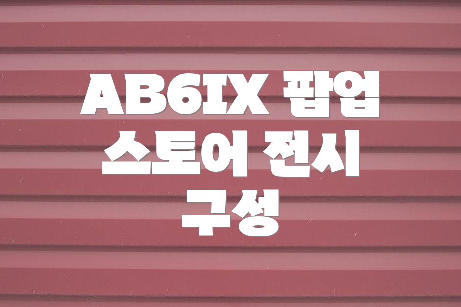 AB6IX 팝업 스토어 전시 구성
