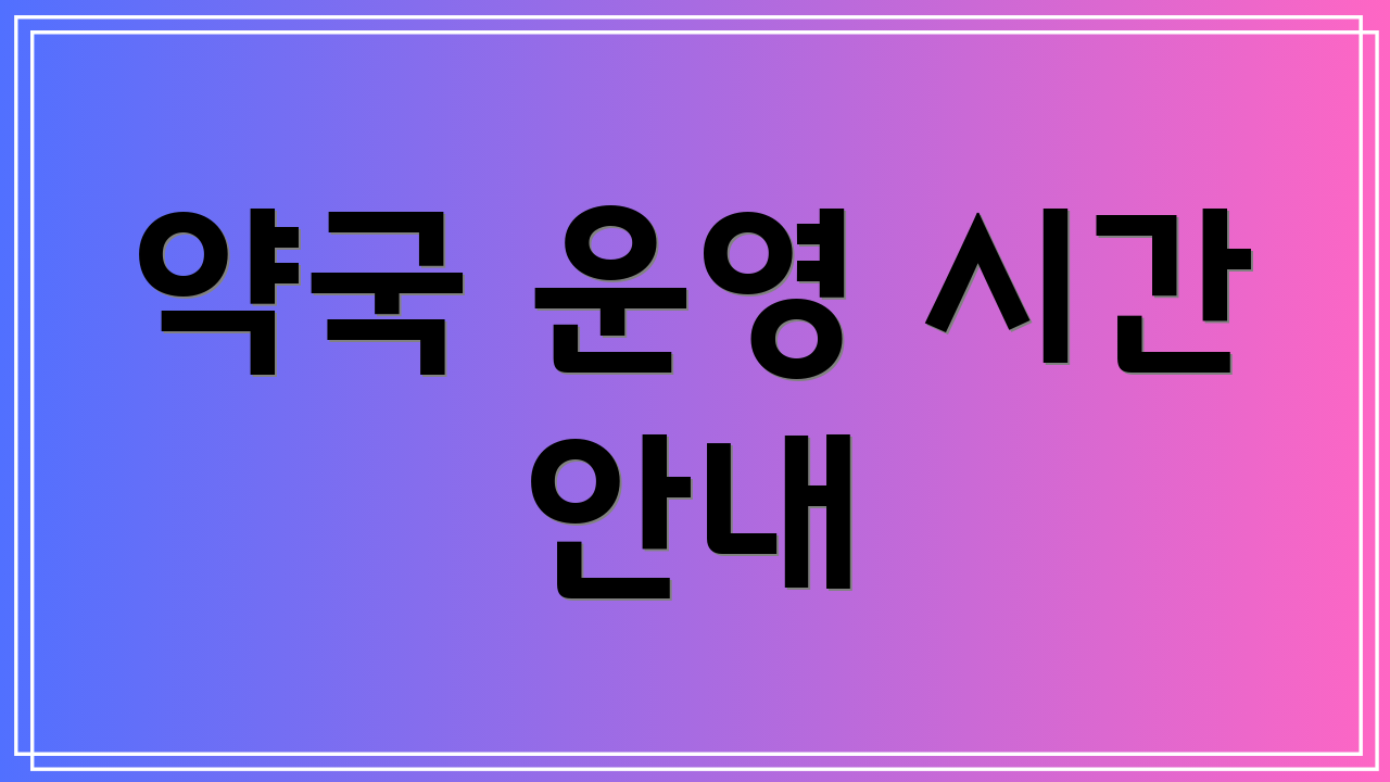 약국 운영 시간 안내
