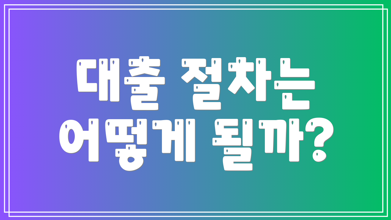 대출 절차는 어떻게 될까?