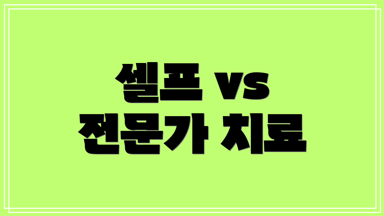 셀프 vs 전문가 치료