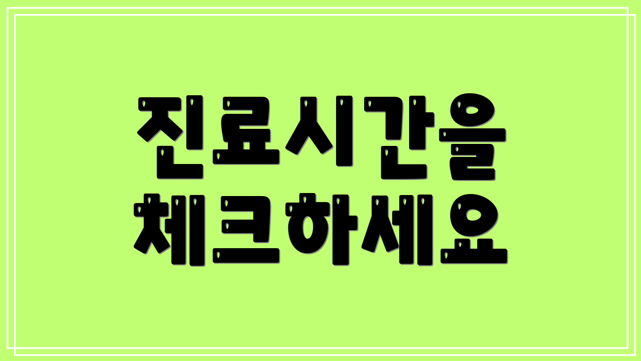 진료시간을 체크하세요