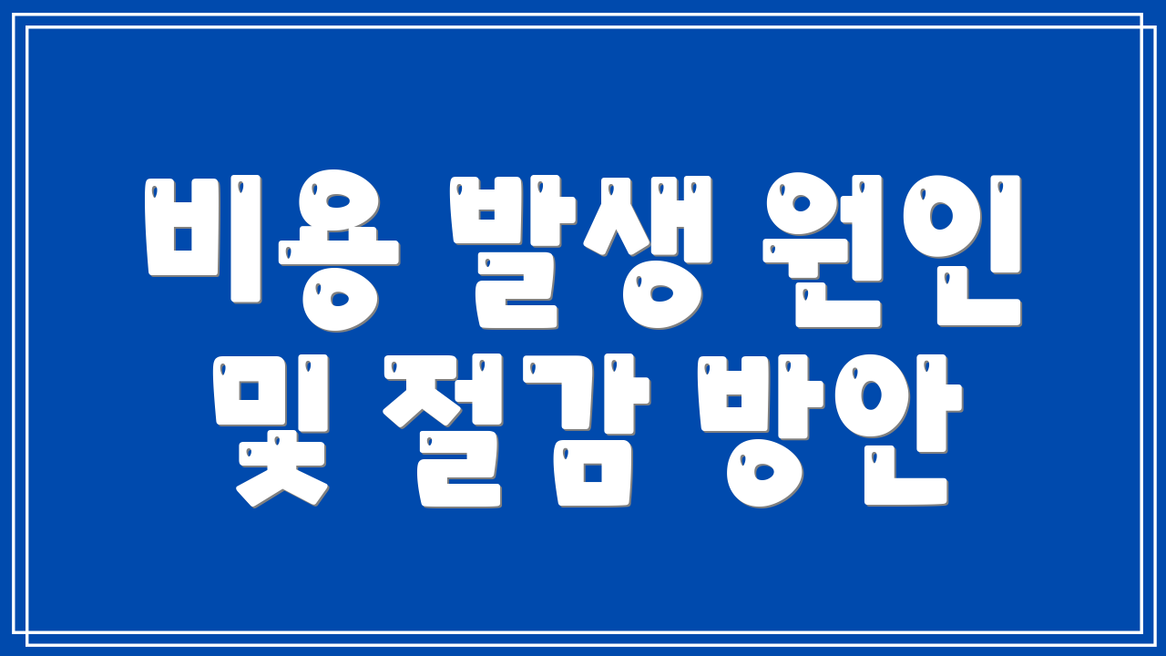 비용 발생 원인 및 절감 방안