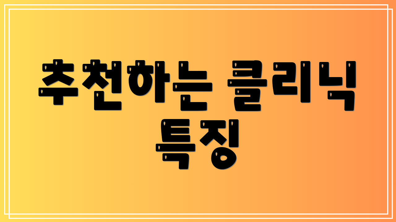 추천하는 클리닉 특징