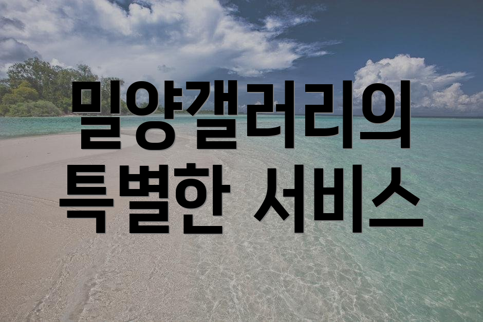 밀양갤러리의 특별한 서비스