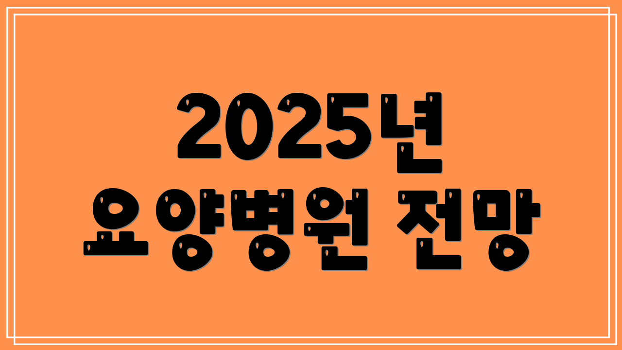 2025년 요양병원 전망