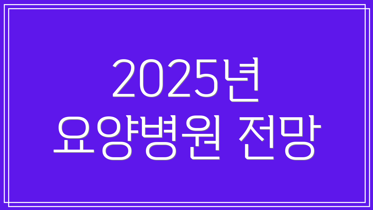 2025년 요양병원 전망