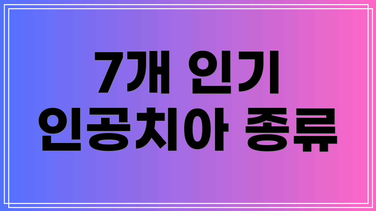 7개 인기 인공치아 종류