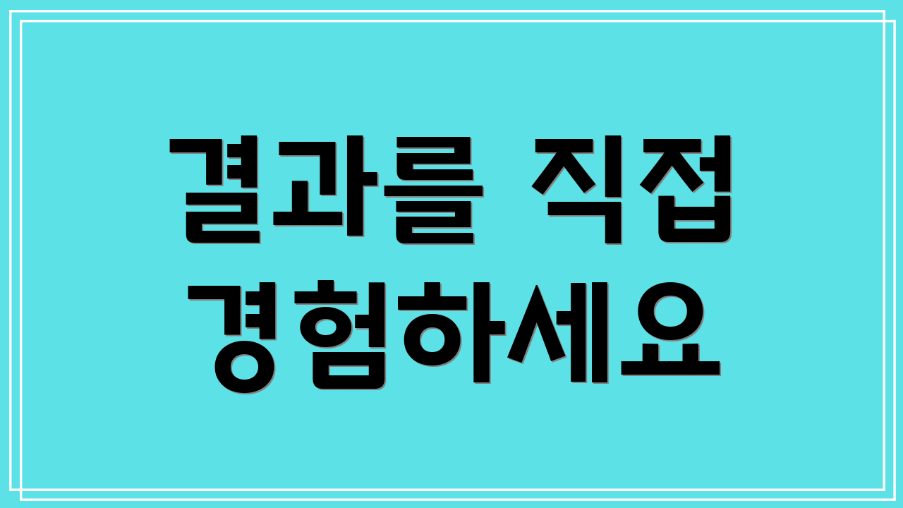 결과를 직접 경험하세요