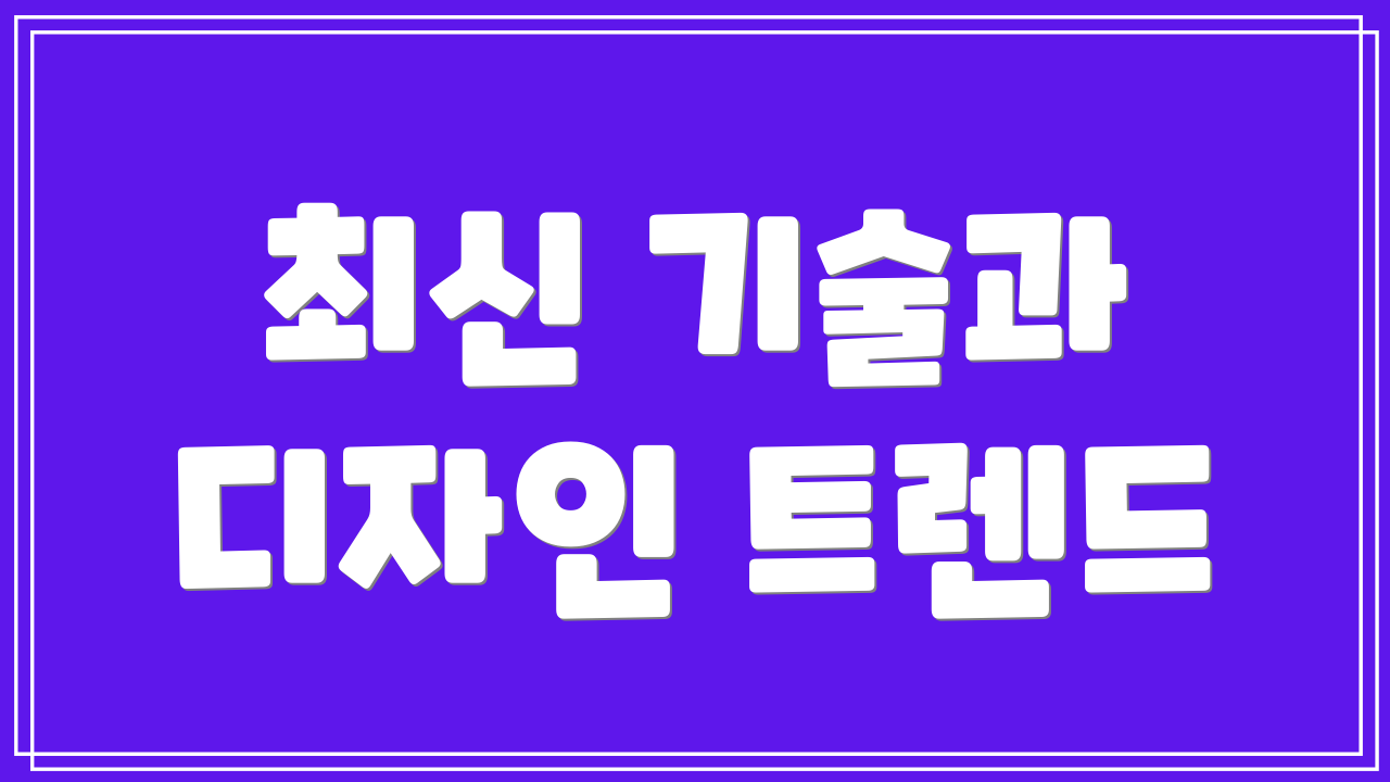 최신 기술과 디자인 트렌드