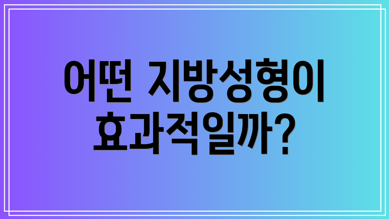 어떤 지방성형이 효과적일까?