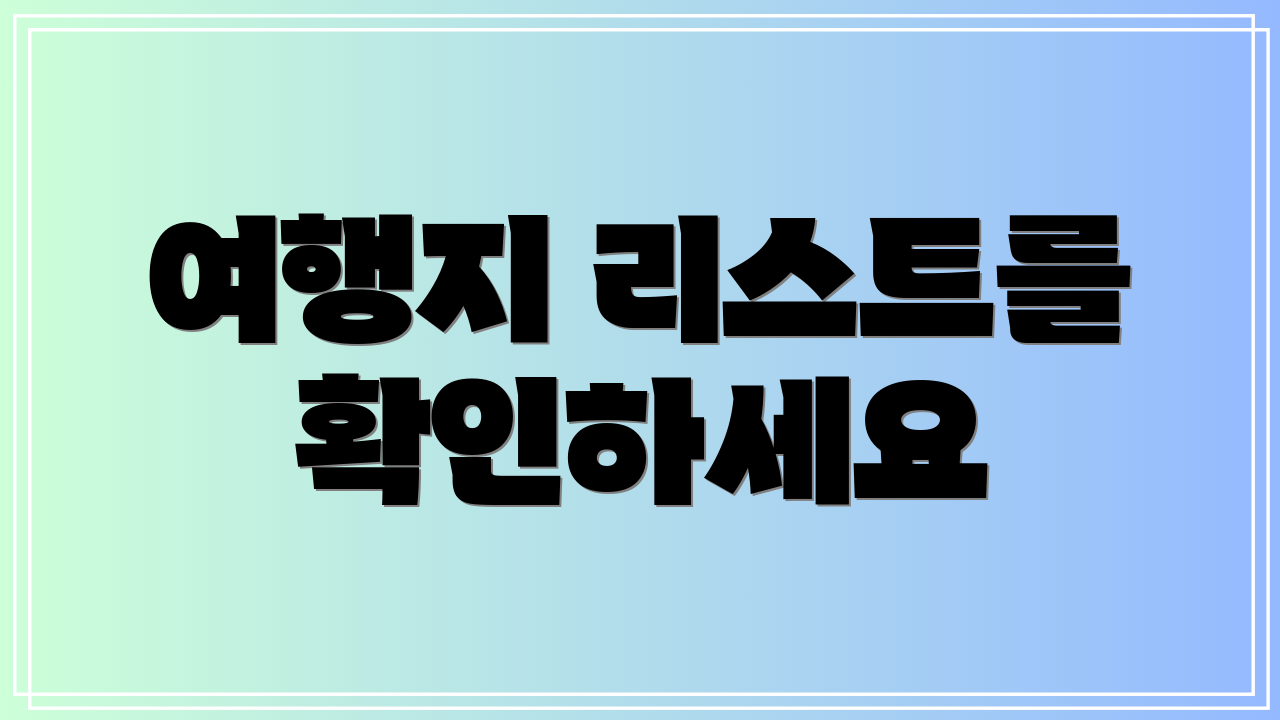 여행지 리스트를 확인하세요