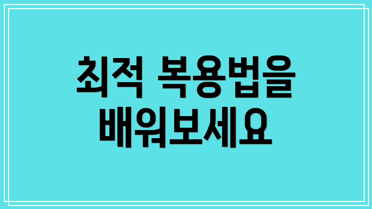 최적 복용법을 배워보세요
