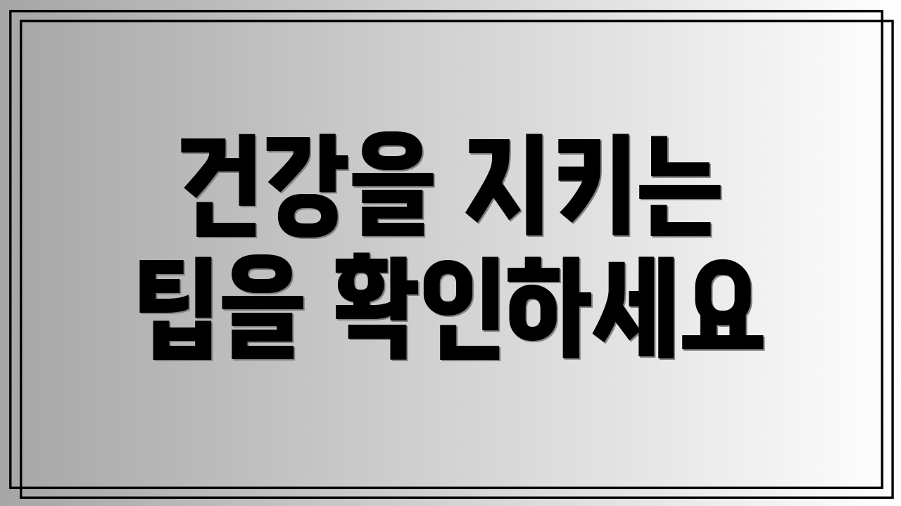 건강을 지키는 팁을 확인하세요