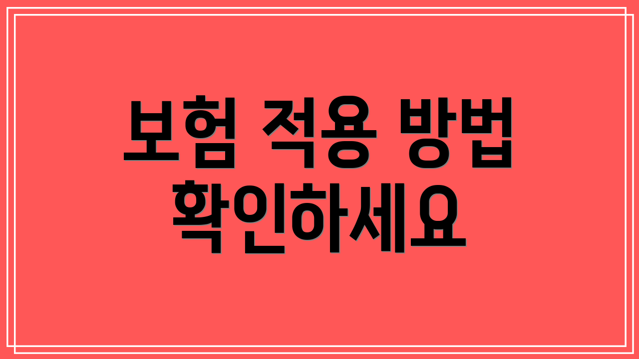 보험 적용 방법 확인하세요
