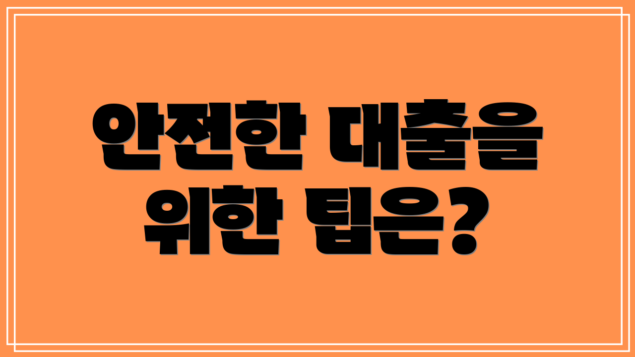 안전한 대출을 위한 팁은?