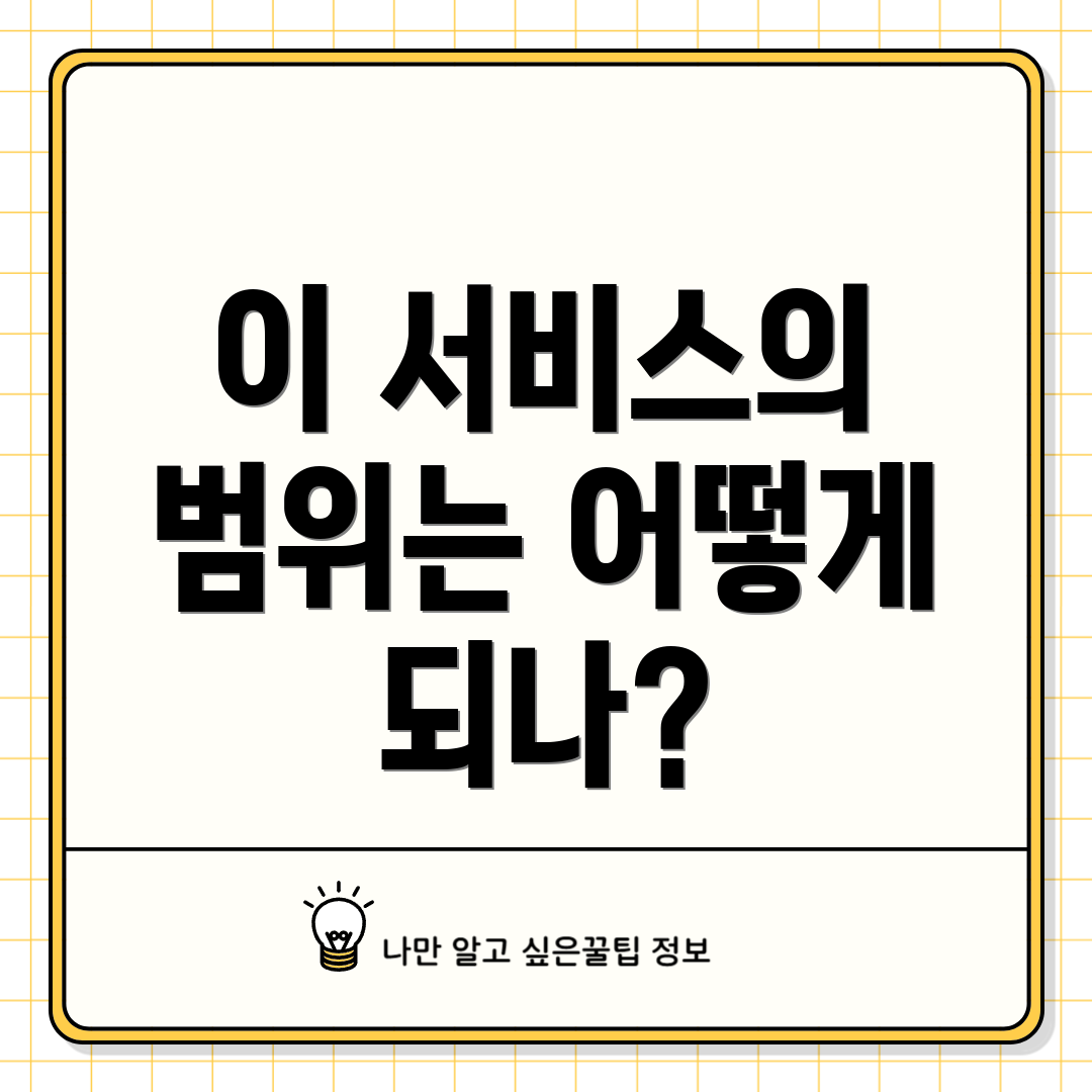 이 서비스의 범위는 어떻게 되나?