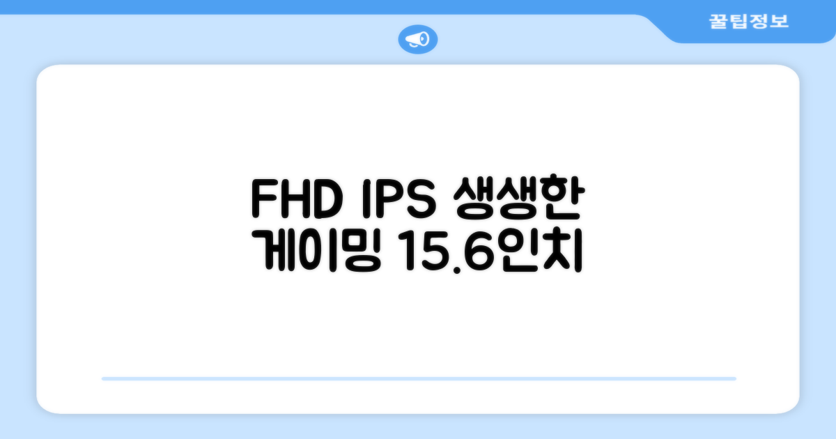 15.6인치 FHD IPS, 생생한 게이밍 경험