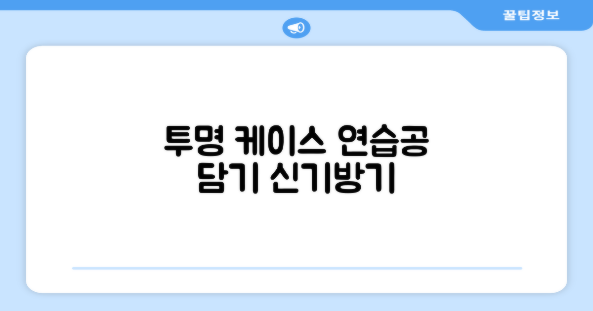 연습공, 투명 케이스에 담아보세요!